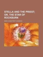 Stella and the Priest; Or, the Star of Rockburn di Mara Louise Pratt-Chadwick edito da Rarebooksclub.com
