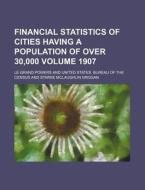 Financial Statistics of Cities Having a Population of Over 30,000 Volume 1907 di Le Grand Powers edito da Rarebooksclub.com
