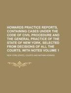 Howards Practice Reports, Containing Cases Under the Code of Civil Procedure and the General Practice of the State of New York, Selected from Decision di New York Courts edito da Rarebooksclub.com