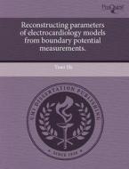 Reconstructing Parameters of Electrocardiology Models from Boundary Potential Measurements. di Yuan He edito da Proquest, Umi Dissertation Publishing