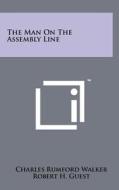 The Man on the Assembly Line di Charles Rumford Walker, Robert H. Guest edito da Literary Licensing, LLC