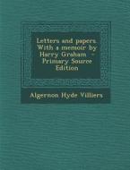 Letters and Papers. with a Memoir by Harry Graham di Algernon Hyde Villiers edito da Nabu Press