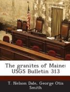 The Granites Of Maine di T Nelson Dale, George Otis Smith edito da Bibliogov