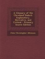 Glossary of the Cleveland Dialect: Explanatory, Derivative, and Critical di John Christopher Atkinson edito da Nabu Press