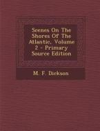 Scenes on the Shores of the Atlantic, Volume 2 di M. F. Dickson edito da Nabu Press