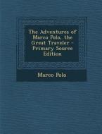 The Adventures of Marco Polo, the Great Traveler - Primary Source Edition di Marco Polo edito da Nabu Press