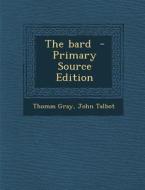 The Bard - Primary Source Edition di Thomas Gray, John Talbot edito da Nabu Press