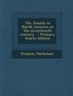 The Jesuits in North America in the Seventeenth Century - Primary Source Edition di Francis Parkman edito da Nabu Press