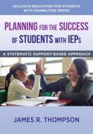 Planning for the Success of Students with IEPs: A Systematic, Supports-Based Approach di James R. Thompson edito da W W NORTON & CO