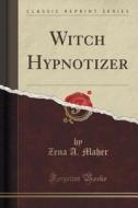 Witch Hypnotizer (classic Reprint) di Zena A Maher edito da Forgotten Books