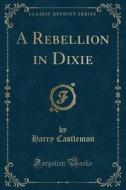 A Rebellion In Dixie (classic Reprint) di Harry Castlemon edito da Forgotten Books