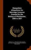 Hampshire Allegations For Marriage Licences Granted By The Bishop Of Winchester, 1689 To 1837 di W J C 1833-1904 Moens edito da Arkose Press