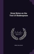 Stray Notes On The Text Of Shakespeare di Henry Wellesley edito da Palala Press