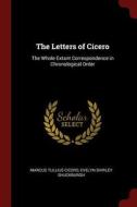 The Letters of Cicero: The Whole Extant Correspondence in Chronological Order di Marcus Tullius Cicero, Evelyn Shirley Shuckburgh edito da CHIZINE PUBN