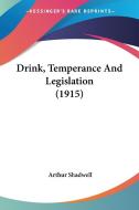 Drink, Temperance and Legislation (1915) di Arthur Shadwell edito da Kessinger Publishing