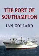 The Port of Southampton di Ian Collard edito da Amberley Publishing