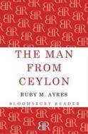 The Man From Ceylon di Ruby M. Ayres edito da Bloomsbury Publishing Plc