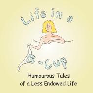 Life in A B-Cup: Humourous Tales of a Less Endowed Life di L. B. Parr edito da AUTHORHOUSE