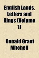 English Lands, Letters And Kings ... di Donald Grant Mitchell edito da General Books Llc