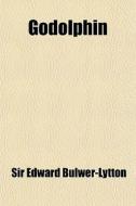 Godolphin di Edward George Earle Bulwer-Lytton edito da General Books
