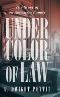 Under Color Of Law di A Dwight Pettit edito da Iuniverse
