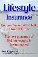 Lifestyle Insurance: Use Your Tax Refund to Build a Tax-Free Trust di Dan Keppel Mba edito da Createspace