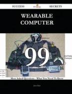 Wearable Computer 99 Success Secrets - 99 Most Asked Questions on Wearable Computer - What You Need to Know di Jesse Burt edito da Emereo Publishing