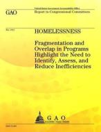 Homelessness: Fragmentation and Overlap in Programs Highlight the Need to Identify, Assess, and Reduce Inefficiencies di U S Government Accountability Office edito da Createspace Independent Publishing Platform