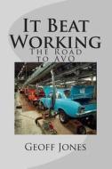 It Beat Working: The Road to Avo di Geoff Jones edito da Createspace