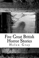 Five Great British Horror Stories di Helen Gray edito da Createspace
