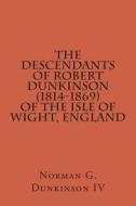 The Descendants of Robert Dunkinson (1814-1869) of the Isle of Wight, England di Norman G. Dunkinson IV edito da Createspace