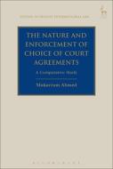 The Nature And Enforcement Of Choice Of Court Agreements di Mukarrum Ahmed edito da Bloomsbury Publishing Plc