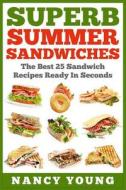 Superb Summer Sandwiches: The Best 25 Sandwich Recipes Ready in Seconds di Nancy Young edito da Createspace