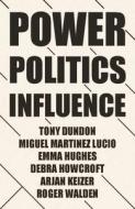 Power, Politics and Influence at Work di Tony Dundon, Miguel Martinez Lucio, Emma Hughes, Debra Howcroft, Arjan Keizer, Roger Walden edito da MANCHESTER UNIV PR