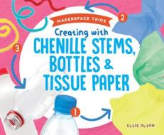 Creating with Chenille Stems, Bottles & Tissue Paper di Elsie Olson edito da SUPER SANDCASTLE