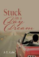 Stuck in a Day Dream di A-T. Gabe edito da Xlibris