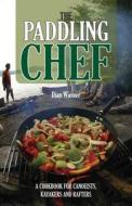 Paddling Chef: A Cookbook for Canoeists, Kayakers and Rafters di Dian Weimer edito da Fox Chapel Publishing