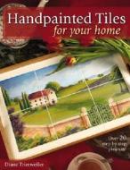 Handpainted Tiles for Your Home di Diane Trierweiler edito da North Light Books
