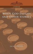 When God Laughs and Other Stories di Jack London edito da Cosimo Classics