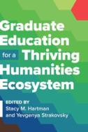 Graduate Education for a Thriving Humanities Ecosystem edito da MODERN LANGUAGE ASSN OF AMER
