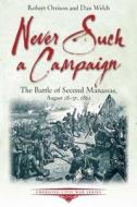 Never Such a Campaign: The Battle of Second Manassas, August 28-August 30, 1862 di Robert Orrison, Dan Welch edito da SAVAS BEATIE