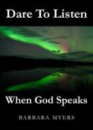 Dare to Listen When God Speaks di Barbara Myers edito da Tate Publishing & Enterprises