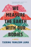 We Measure the Earth with Our Bodies di Tsering Lama edito da BLOOMSBURY