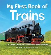 My First Book of Trains: All about Locomotives and Railcars for Kids di Kristina A. Holzweiss edito da ROCKRIDGE PR
