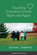 Touching Grandma's Heart Again and Again di Connie L Hawkins edito da Lulu.com
