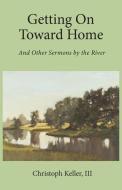 Getting on Toward Home di Christoph Keller edito da Harrison Street Books, LLC
