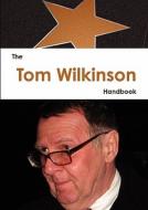 The Tom Wilkinson Handbook - Everything You Need To Know About Tom Wilkinson edito da Emereo Pty Limited