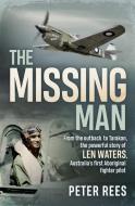 The Missing Man: From the Outback to Tarakan, the Powerful Story of Len Waters, the Raaf's Only WWII Aboriginal Fighter  di Peter Rees edito da ALLEN & UNWIN