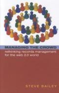 Managing the Crowd: Rethinking Records Management for the Web 2.0 World di Steve Bailey edito da NEAL SCHUMAN PUBL