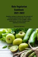 Keto Vegetarian Cookbook 2021-2022 di Thomaso Harrison edito da Thomaso Harrison